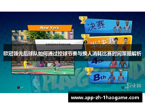 欧冠领先后球队如何通过控球节奏与换人消耗比赛时间策略解析 欧冠领先后球队如何通过控球节奏与换人消耗比赛时间策略解析