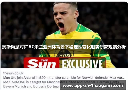 奥斯梅恩对阵AC米兰亚洲杯背景下稳定性变化趋势研究观察分析 奥斯梅恩对阵AC米兰亚洲杯背景下稳定性变化趋势研究观察分析