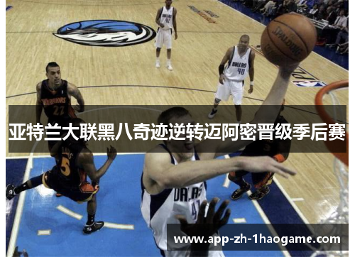 亚特兰大联黑八奇迹逆转迈阿密晋级季后赛 亚特兰大联黑八奇迹逆转迈阿密晋级季后赛