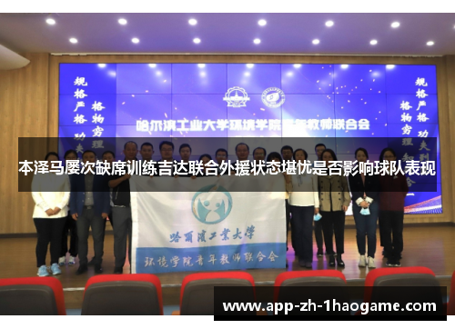 本泽马屡次缺席训练吉达联合外援状态堪忧是否影响球队表现