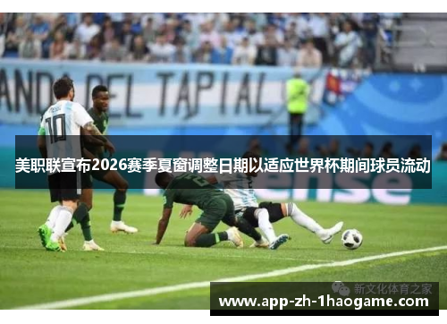 美职联宣布2026赛季夏窗调整日期以适应世界杯期间球员流动 美职联宣布2026赛季夏窗调整日期以适应世界杯期间球员流动