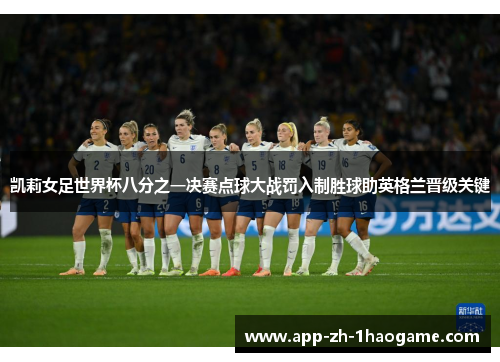 凯莉女足世界杯八分之一决赛点球大战罚入制胜球助英格兰晋级关键